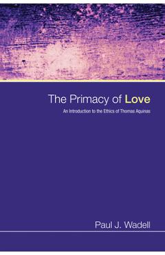 Coperta cărții 'The Primacy of Love: An Introduction to the Ethics of Thomas Aquinas - Paul J. Wadell'