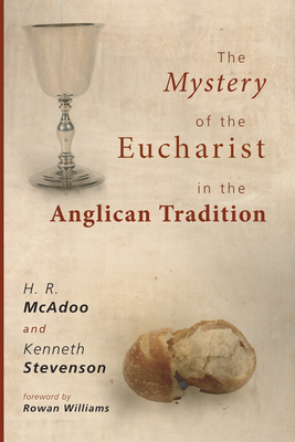 The Mystery of the Eucharist in the Anglican Tradition: What Happens at Holy Communion? - H. R. Mcadoo