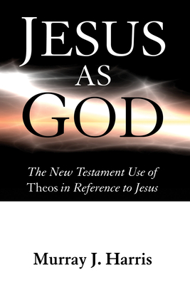 Jesus as God - Murray J. Harris