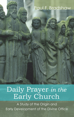 Daily Prayer in the Early Church - Paul F. Bradshaw