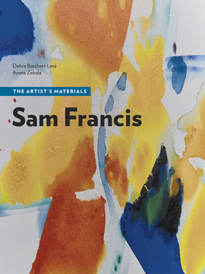 Sam Francis: The Artist's Materials - Debra Burchett-lere