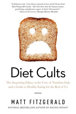 Diet Cults: The Surprising Fallacy at the Core of Nutrition Fads and a Guide to Healthy Eating for the Rest of Us - Matt Fitzgerald