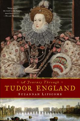 Journey Through Tudor England: Hampton Court Palace and the Tower of London to Stratford-upon-Avon and Thornbury Castle - Suzannah Lipscomb