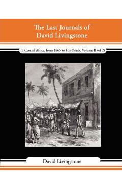 Coperta cărții 'The Last Journals of David Livingstone - In Central Africa, from 1865 to His Death, Volume II (of 2), 1869-1873'