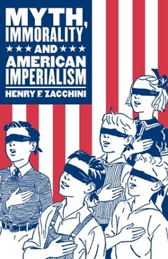 Coperta cărții 'Myth, Immorality and American Imperialism - Henry F. Zacchini'