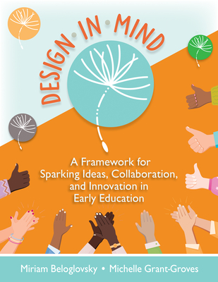 Design in Mind: A Framework for Sparking Ideas, Collaboration, and Innovation in Early Education - Miriam Beloglovsky