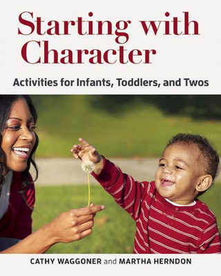Starting with Character: Activities for Infants, Toddlers, and Twos - Cathy Waggoner