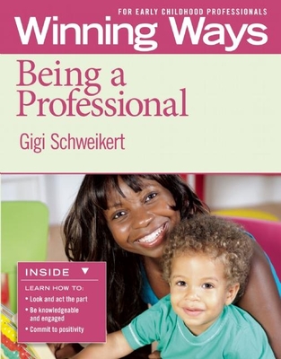 Being a Professional [3-Pack]: Winning Ways for Early Childhood Professionals - Gigi Schweikert