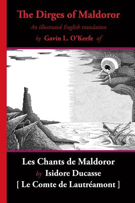 The Dirges of Maldoror: An Illustrated English Translation of Les Chants de Maldoror - Gavin L. O'keefe