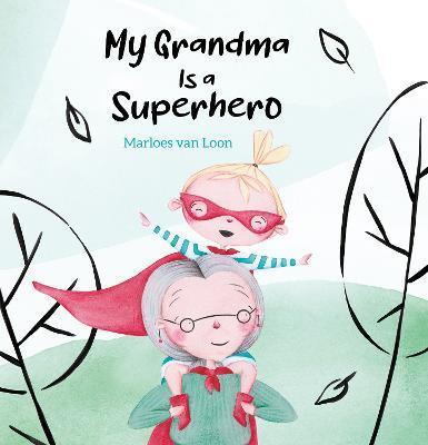 My Grandma Is a Superhero - Marloes Van Loon