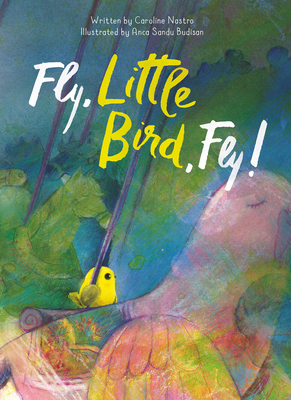 Fly, Little Bird, Fly - Caroline Nastro