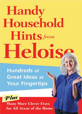 Handy Household Hints from Heloise: Hundreds of Great Ideas at Your Fingertips - Heloise