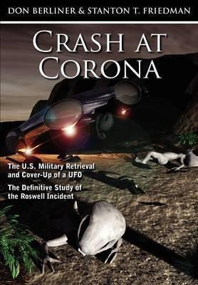 Crash at Corona: The U.S. Military Retrieval and Cover-Up of a UFO - The Definitive Study of the Roswell Incident - Don Berliner