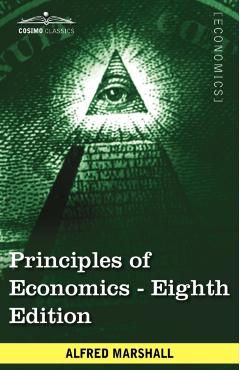 Principles of Economics: Unabridged Eighth Edition - Alfred Marshall