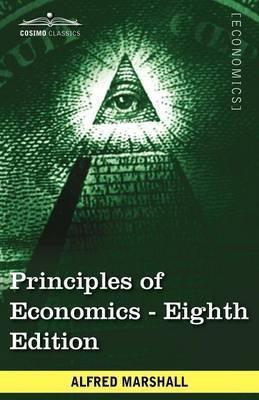 Principles of Economics: Unabridged Eighth Edition - Alfred Marshall