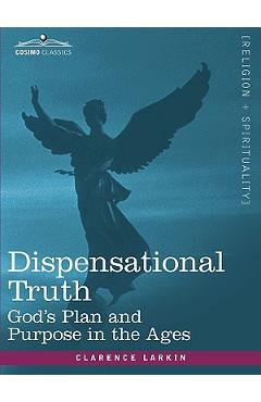 Dispensational Truth, or God's Plan and Purpose in the Ages - Clarence Larkin