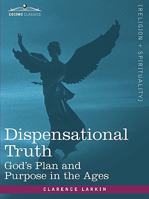 Dispensational Truth, or God's Plan and Purpose in the Ages - Clarence Larkin