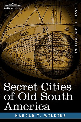 Secret Cities of Old South America - Harold T. Wilkins