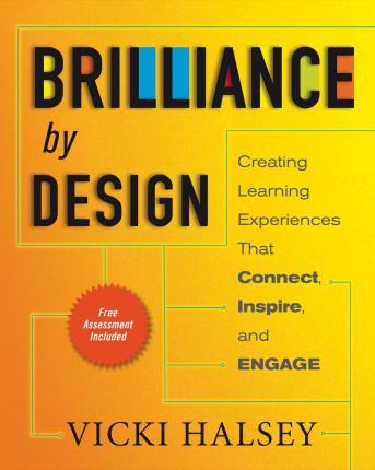 Brilliance by Design: Creating Learning Experiences That Connect, Inspire, and Engage - Vicki Halsey