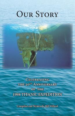Our Story: Celebrating the 20th Anniversary of the 1998 TITANIC EXPEDITION - Bill Willard