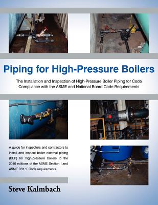 Piping for High-Pressure Boilers: The Installation and Inspection of High-Pressure Boiler Piping for Code Compliance with the Asme and National Board - Steve Kalmbach