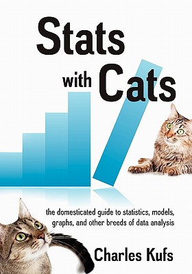 Stats with Cats: The Domesticated Guide to Statistics, Models, Graphs, and Other Breeds of Data Analysis - Charles Kufs