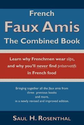 French Faux Amis: The Combined Book - Saul H. Rosenthal