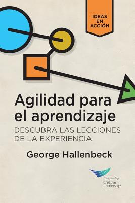 Learning Agility: Unlock the Lessons of Experience (Spanish for Latin America) - George Hallenbeck