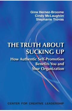 Poza produsului The Truth about Sucking Up: How Authentic Self-Promotion Benefits You and Your Organization - Gina Hernez-broome