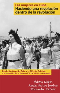 Coperta cărții 'Las Mujeres En Cuba: Haciendo Una Revolución Dentro de la Revolución: de Santiago de Cuba Y El Ejército Rebelde a la'