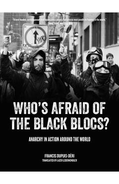 Coperta cărții 'Who's Afraid of the Black Blocs?: Anarchy in Action Around the World - Francis Dupuis-d�ri'