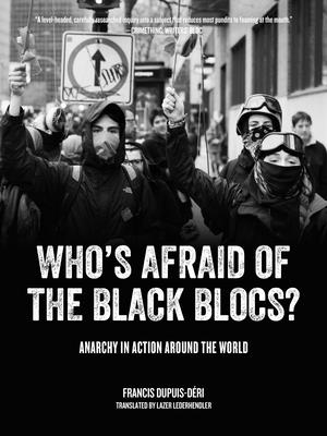 Coperta cărții 'Who's Afraid of the Black Blocs?: Anarchy in Action Around the World - Francis Dupuis-d�ri'
