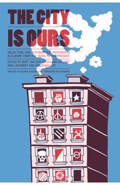 Coperta cărții 'City Is Ours: Squatting and Autonomous Movements in Europe from the 1970s to the Present - Bart Van Der Steen'