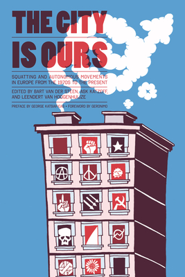 City Is Ours: Squatting and Autonomous Movements in Europe from the 1970s to the Present - Bart Van Der Steen