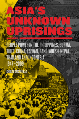 Asia's Unknown Uprisings Volume 2: People Power in the Philippines, Burma, Tibet, China, Taiwan, Bangladesh, Nepal, Thailand, and Indonesia, 1947-2009 - George Katsiaficas