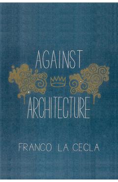Coperta cărții 'Against Architecture - Franco La Cecla'