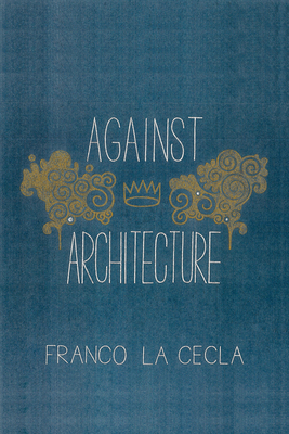 Coperta cărții 'Against Architecture - Franco La Cecla'