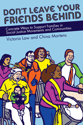 Don't Leave Your Friends Behind: Concrete Ways to Support Families in Social Justice Movements and Communities - Victoria Law