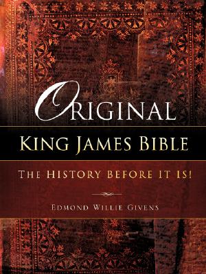 Original King James Bible. The History before it is! - Edmond Willie Givens