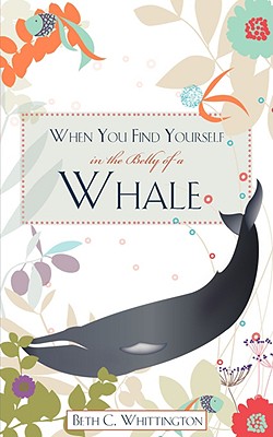 When You Find Yourself in the Belly of a Whale - Beth C. Whittington