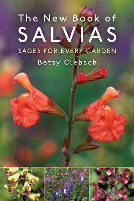 The New Book of Salvias: Sages for Every Garden - Betsy Clebsch