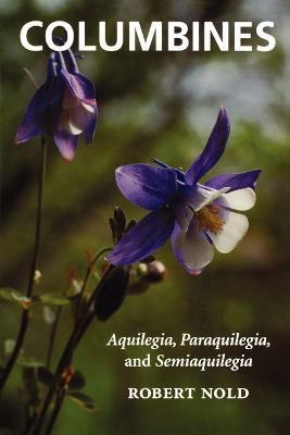 Columbines: Aquilegia, Paraquilegia, and Semiaquilegia - Robert Nold