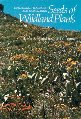 Collecting, Processing and Germinating Seeds of Wildland Plants - James A. Young