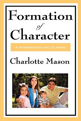 Coperta cărții 'Formation of Character: Volume V of Charlotte Mason's Original Homeschooling Series - Charlotte Mason'