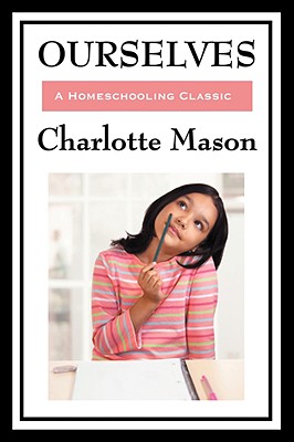 Ourselves: Volume IV of Charlotte Mason's Homeschooling Series - Charlotte Mason