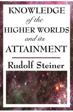 Knowledge of the Higher Worlds and Its Attainment - Rudolf Steiner
