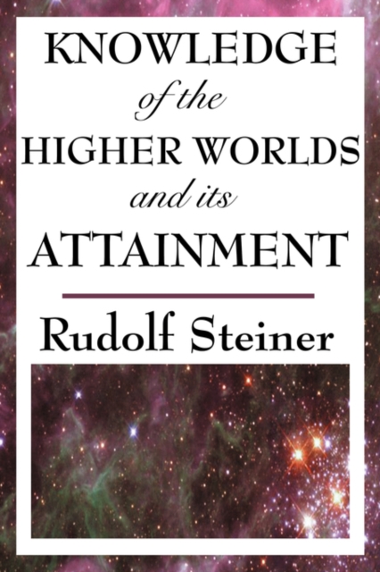 Knowledge of the Higher Worlds and Its Attainment - Rudolf Steiner