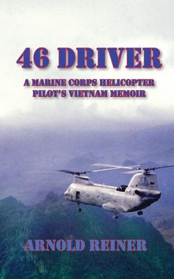 46 Driver a Marine Corps Helicopter Pilot's Vietnam Memoir - Arnold Reiner