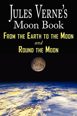 Jules Verne's Moon Book - From Earth to the Moon & Round the Moon - Two Complete Books - Jules Verne