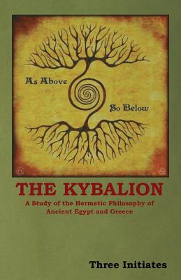 The Kybalion: A Study of the Hermetic Philosophy of Ancient Egypt and Greece - Three Initiates